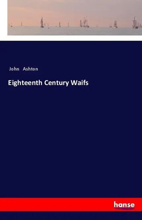 Eighteenth Century Waifs | John Ashton | Taschenbuch | Paperback | 428 S. | Englisch | 2018 | hansebooks | EAN 9783337552701 - Ashton, John