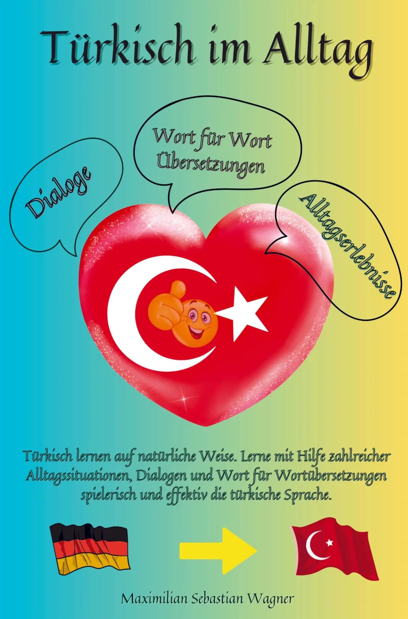 Türkisch im Alltag | Türkisch lernen auf natürliche Weise. Lerne mit Hilfe zahlreicher Alltagssituationen, Dialogen und einer Wort für Wortübersetzung spielerisch ... | Maximilian Sebastian Wagner - Maximilian Sebastian Wagner