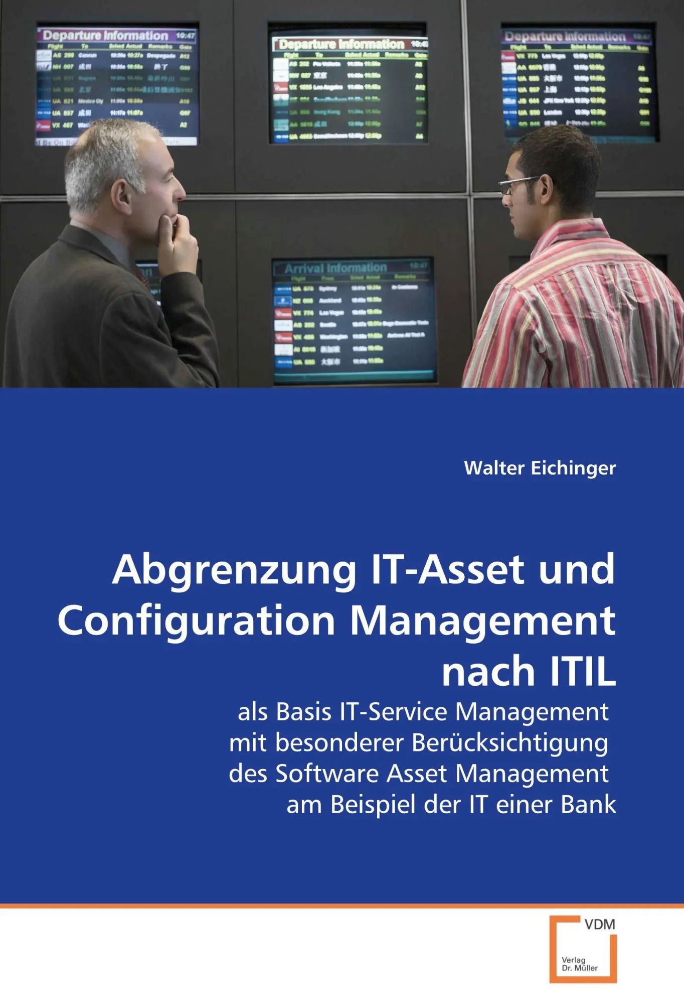 Abgrenzung IT-Asset und Configuration Management nach ITIL | als Basis IT-Service Management mit besonderer Berücksichtigung des Software Asset Management am Beispiel der IT einer Bank | Eichinger - Eichinger, Walter