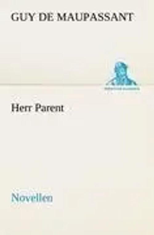 Herr Parent | Novellen | Guy de Maupassant | Taschenbuch | 180 S. | Deutsch | 2012 | TREDITION CLASSICS | EAN 9783842469303 - Maupassant, Guy de