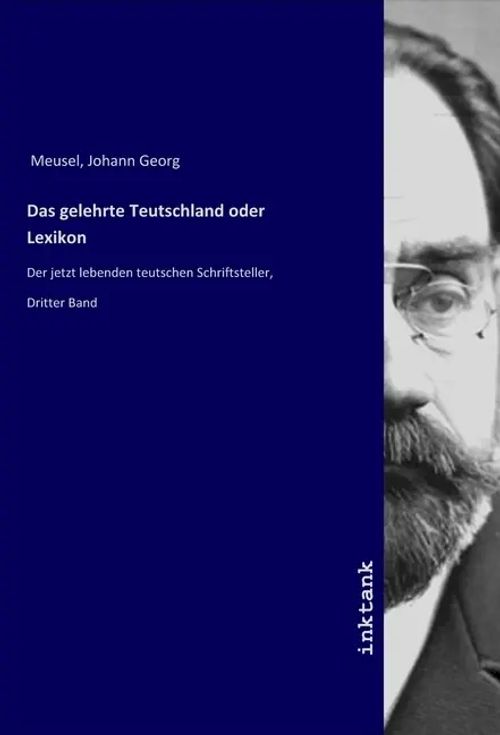 Das gelehrte Teutschland oder Lexikon | Der jetzt lebenden teutschen Schriftsteller, Dritter Band | Johann Georg Meusel | Taschenbuch | Deutsch | Inktank-Publishing | EAN 9783750300804 - Meusel, Johann Georg