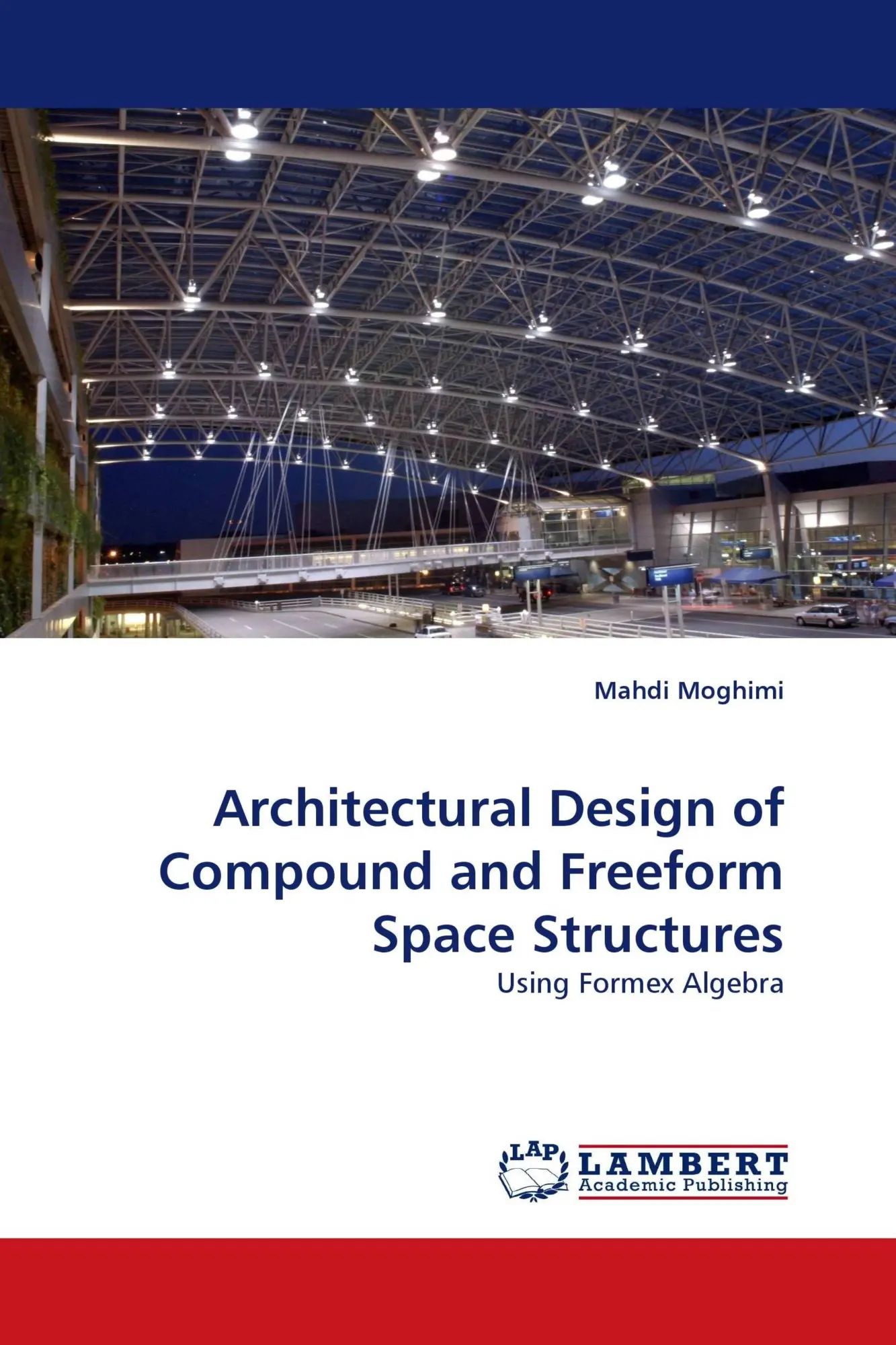 Architectural Design of Compound and Freeform Space Structures | Using Formex Algebra | Mahdi Moghimi | Taschenbuch | Paperback | 536 S. | Englisch | 2010 | LAP LAMBERT Academic Publishing - Moghimi, Mahdi