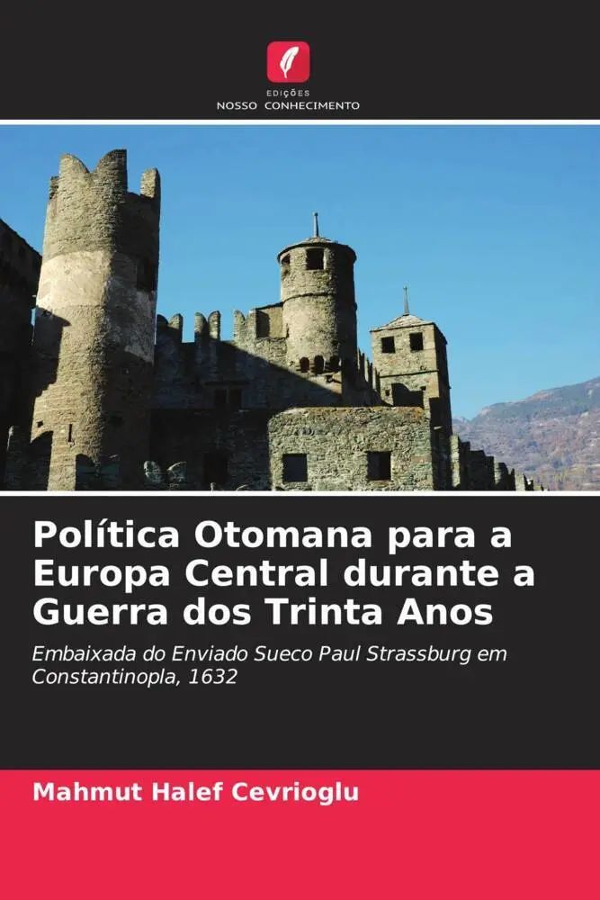 Política Otomana para a Europa Central durante a Guerra dos Trinta Anos | Embaixada do Enviado Sueco Paul Strassburg em Constantinopla, 1632 | Mahmut Halef Cevrioglu | Taschenbuch | Portugiesisch - Cevrioglu, Mahmut Halef