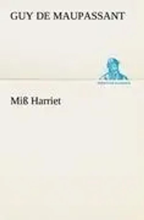 Miß Harriet | Guy de Maupassant | Taschenbuch | 200 S. | Deutsch | 2012 | TREDITION CLASSICS | EAN 9783842469310 - Maupassant, Guy de