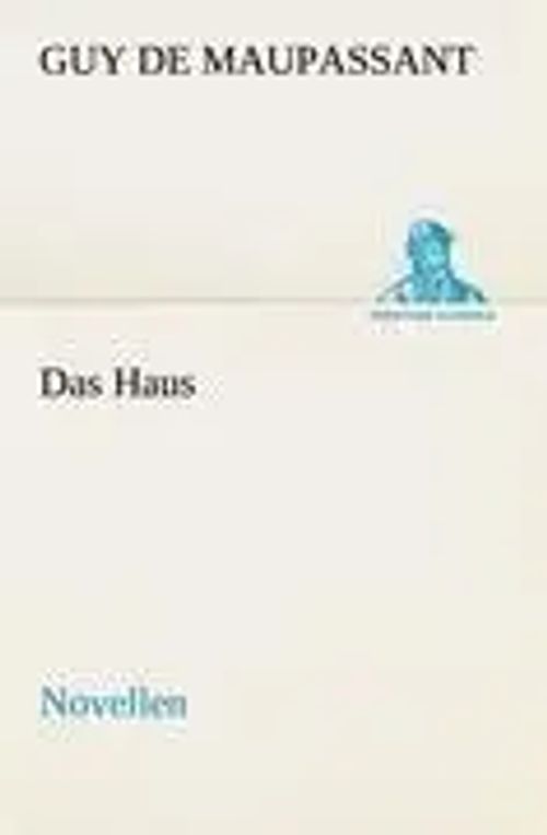 Das Haus | Novellen | Guy de Maupassant | Taschenbuch | 164 S. | Deutsch | 2012 | TREDITION CLASSICS | EAN 9783842469211 - Maupassant, Guy de