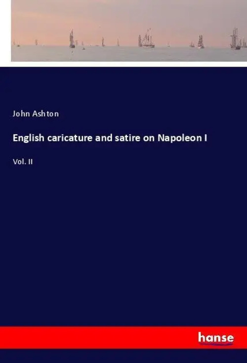 English caricature and satire on Napoleon I | Vol. II | John Ashton | Taschenbuch | Paperback | 328 S. | Englisch | 2018 | hansebooks | EAN 9783337641313 - Ashton, John