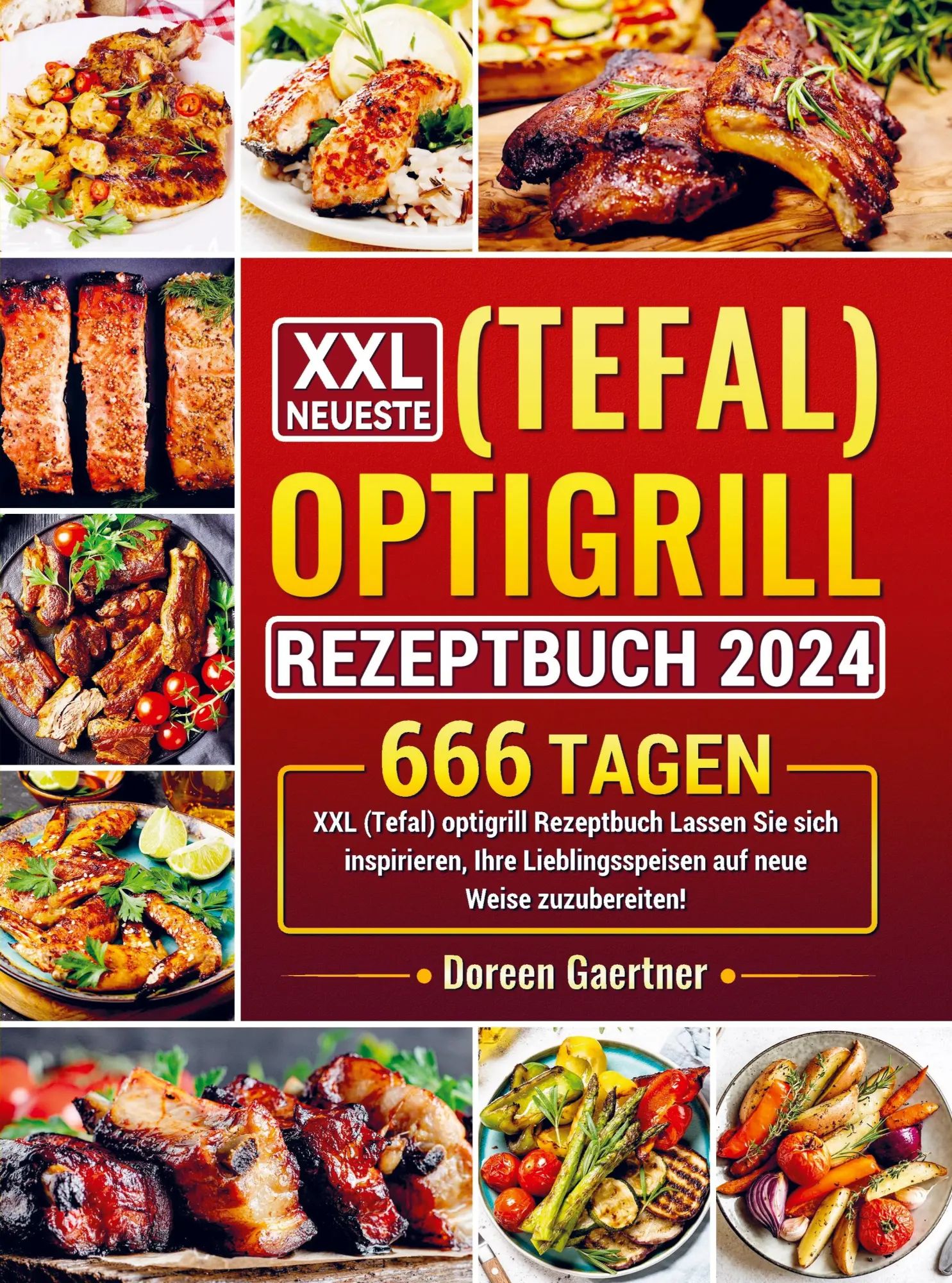 XXL Neueste (Tefal) optigrill Rezeptbuch 2024 | 666 Tagen XXL (Tefal) optigrill Rezeptbuch Lassen Sie sich inspirieren, Ihre Lieblingsspeisen auf neue Weise zuzubereiten! | Doreen Gaertner | Buch - Doreen Gaertner
