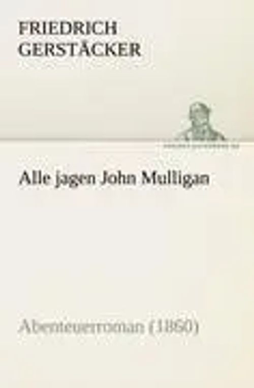 Alle jagen John Mulligan | Abenteuerroman (1860) | Friedrich Gerstäcker | Taschenbuch | 172 S. | Deutsch | 2011 | TREDITION CLASSICS | EAN 9783842416017 - Gerstäcker, Friedrich