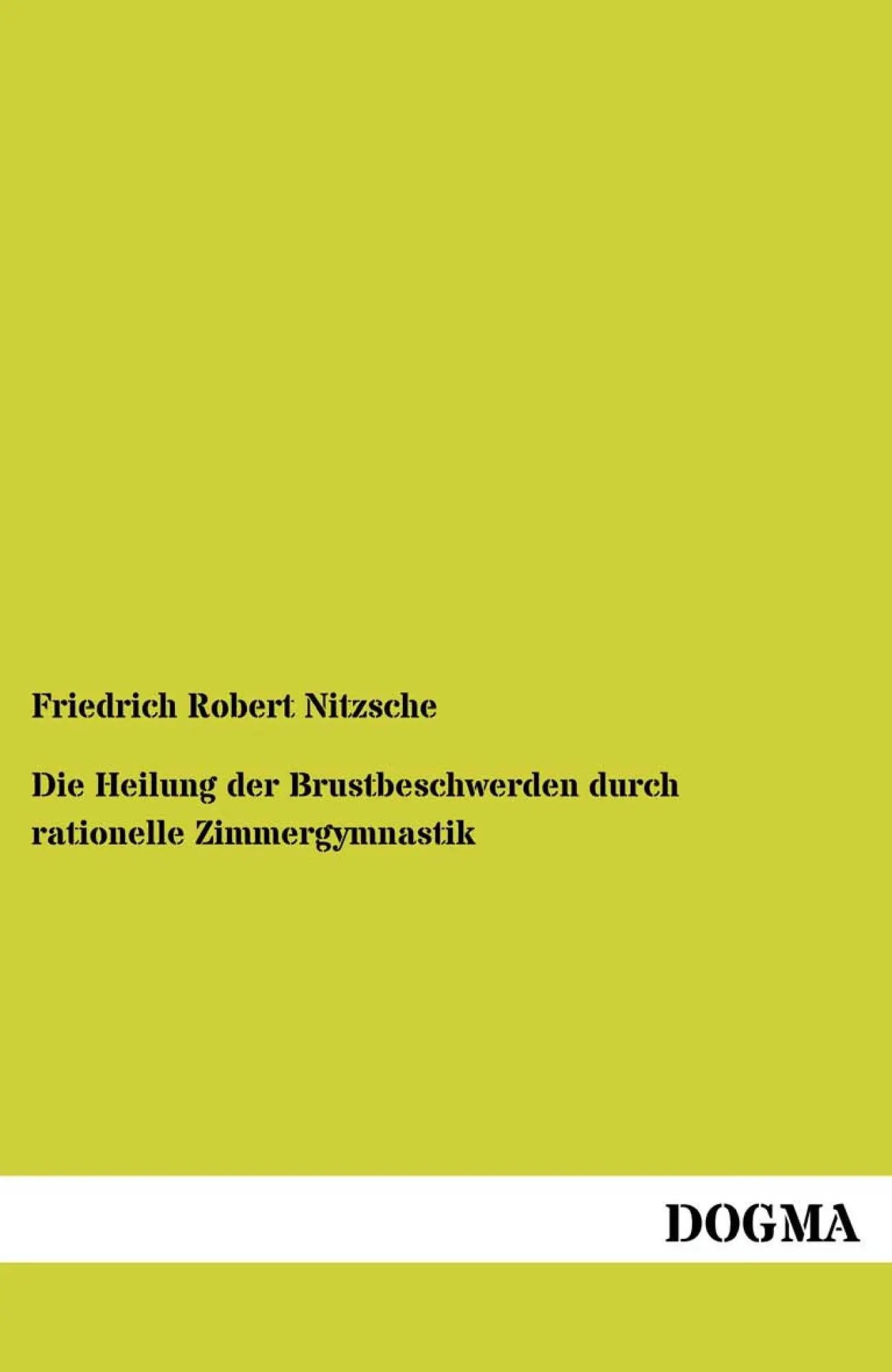 Die Heilung der Brustbeschwerden durch rationelle Zimmergymnastik | Friedrich Robert Nitzsche | Taschenbuch | 140 S. | Deutsch | 2012 | DOGMA Verlag | EAN 9783955074418 - Nitzsche, Friedrich Robert