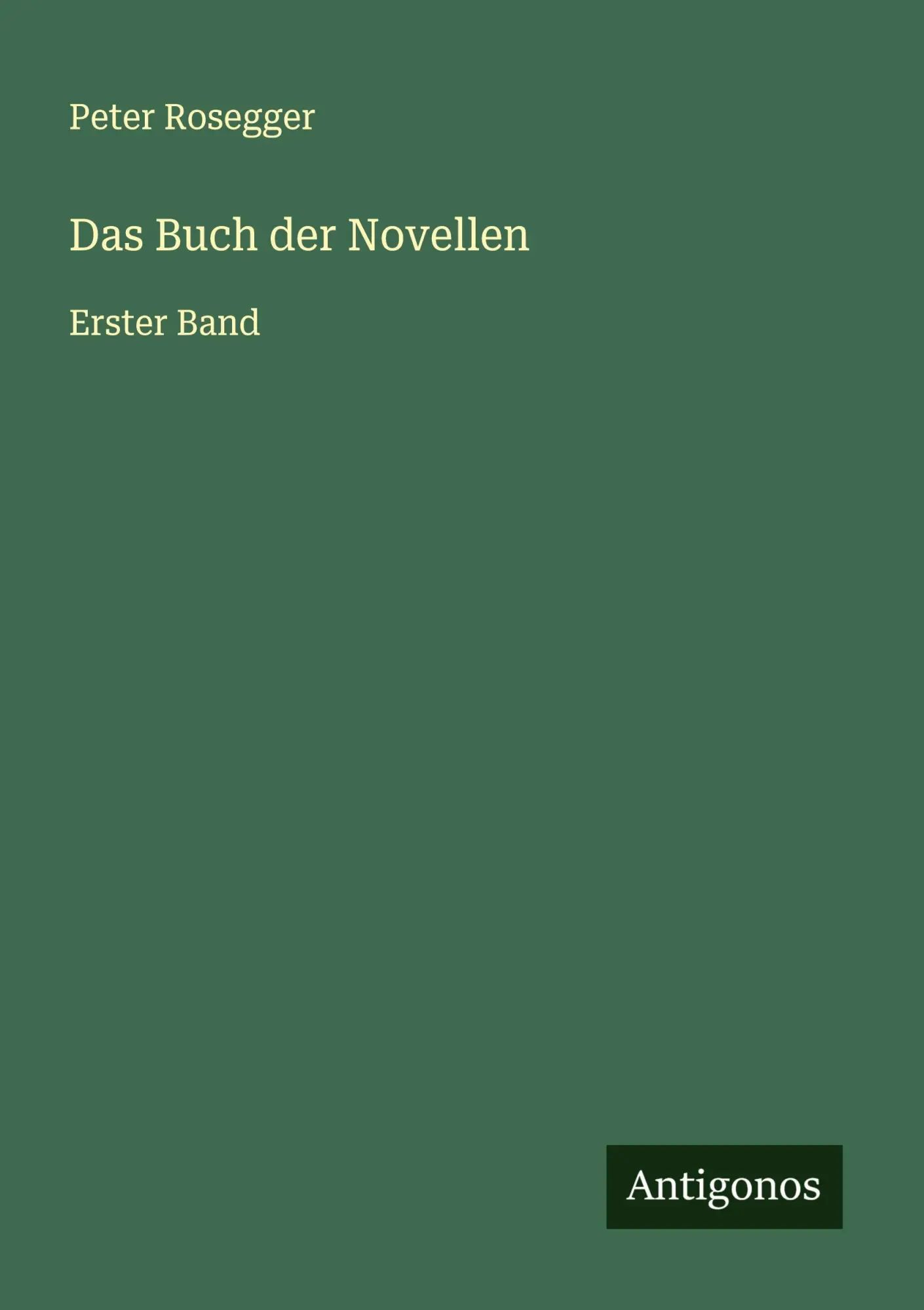 Das Buch der Novellen | Erster Band | Peter Rosegger | Taschenbuch | Deutsch | 2025 | Antigonos Verlag | EAN 9783563874820 - Rosegger, Peter