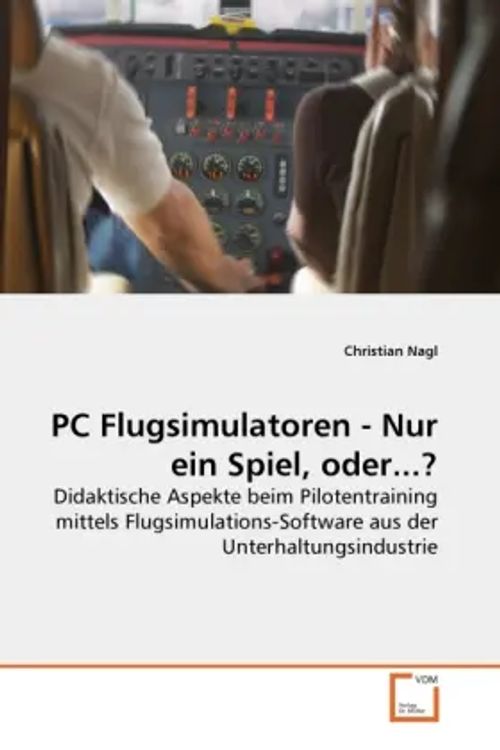 PC Flugsimulatoren - Nur ein Spiel, oder...? | Didaktische Aspekte beim Pilotentraining mittels Flugsimulations-Software aus der Unterhaltungsindustrie | Christian Nagl | Taschenbuch | Deutsch - Nagl, Christian