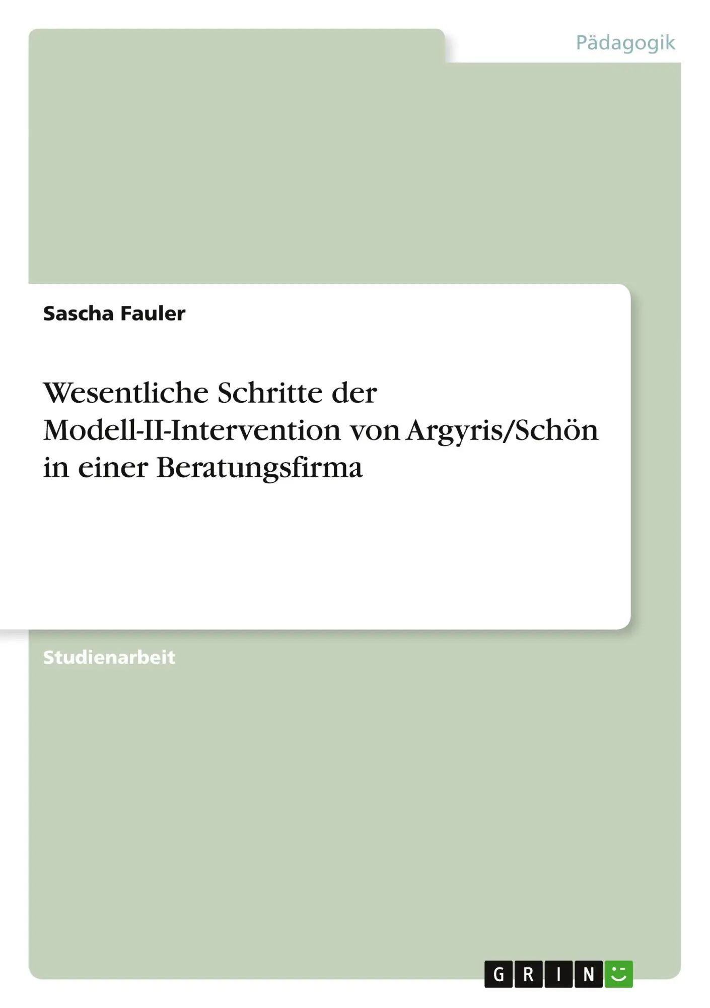 Wesentliche Schritte der Modell-II-Intervention von Argyris/Schön in einer Beratungsfirma | Sascha Fauler | Taschenbuch | 28 S. | Deutsch | 2010 | GRIN Verlag | EAN 9783640521128 - Fauler, Sascha