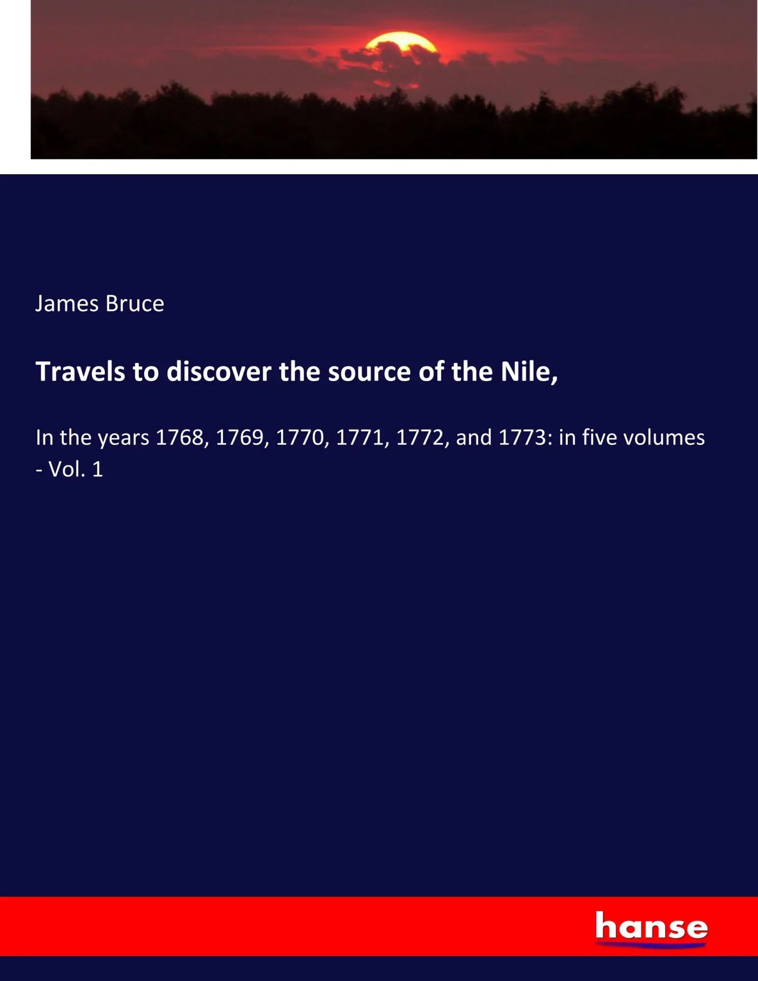Travels to discover the source of the Nile, | In the years 1768, 1769, 1770, 1771, 1772, and 1773: in five volumes - Vol. 1 | James Bruce | Taschenbuch | 660 S. | Englisch | 2019 | hansebooks - Bruce, James