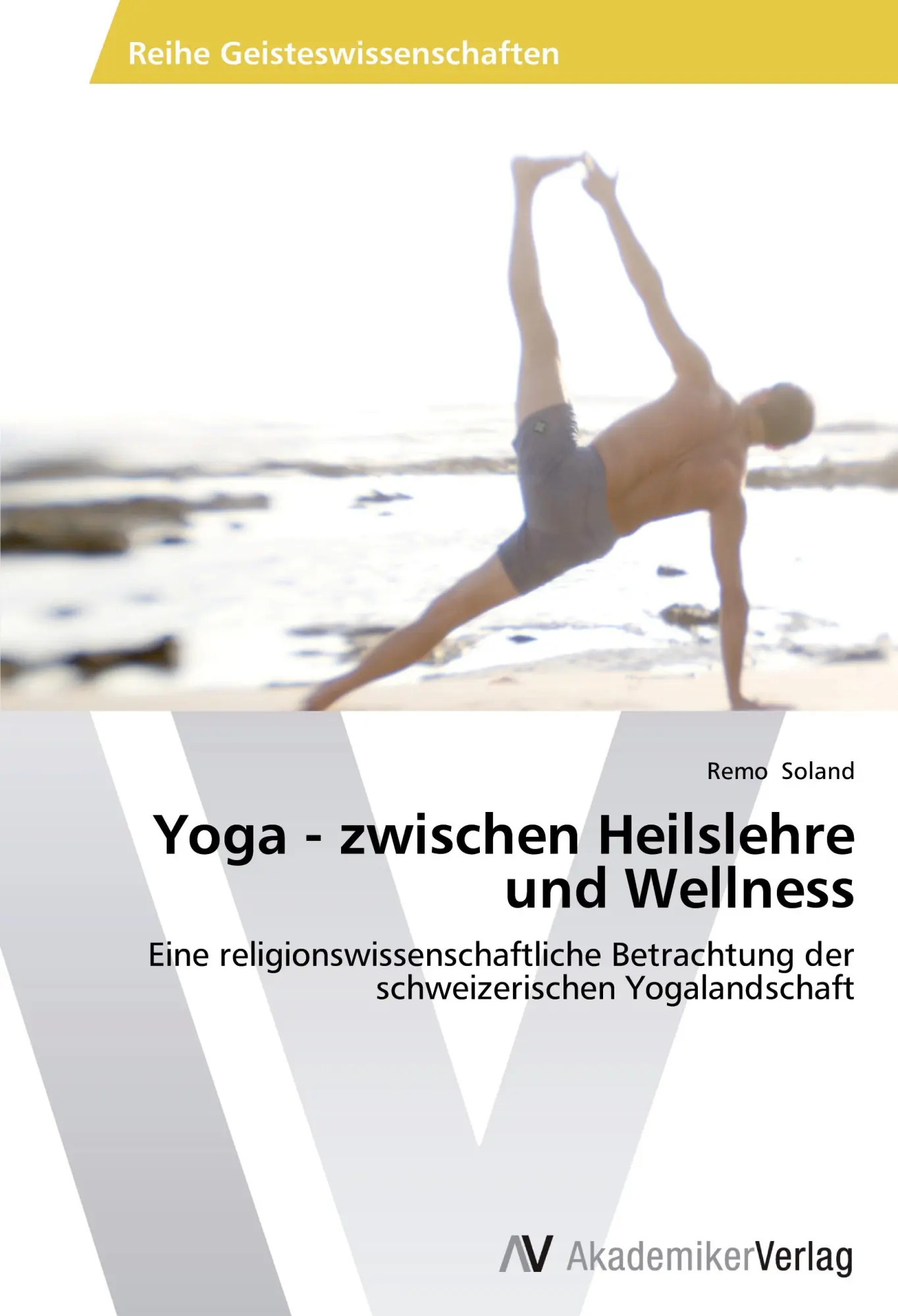 Yoga - zwischen Heilslehre und Wellness | Eine religionswissenschaftliche Betrachtung der schweizerischen Yogalandschaft | Remo Soland | Taschenbuch | 140 S. | Deutsch | 2013 | AV Akademikerverlag - Soland, Remo