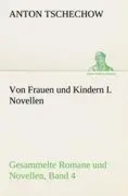 Von Frauen und Kindern I. Novellen | Gesammelte Romane und Novellen, Band 4 | Anton Tschechow | Taschenbuch | 156 S. | Deutsch | 2012 | TREDITION CLASSICS | EAN 9783842415430 - Tschechow, Anton