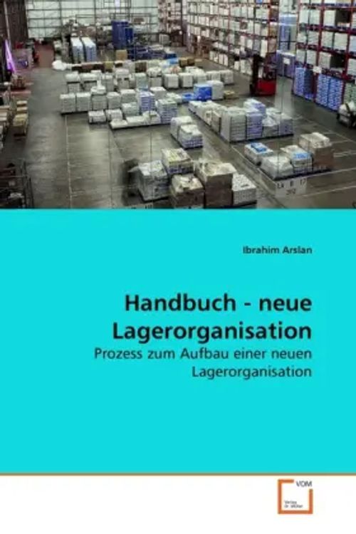 Handbuch - neue Lagerorganisation | Prozess zum Aufbau einer neuen Lagerorganisation | Ibrahim Arslan | Taschenbuch | Deutsch | VDM Verlag Dr. Müller | EAN 9783639287134 - Arslan, Ibrahim