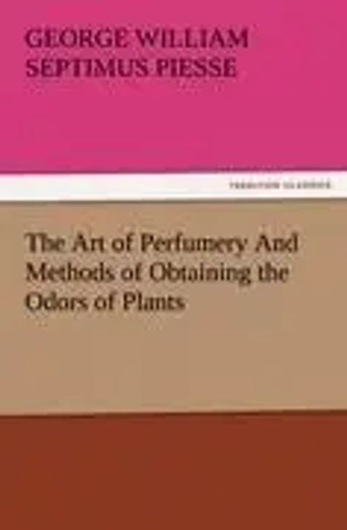 The Art of Perfumery And Methods of Obtaining the Odors of Plants | George William Septimus Piesse | Taschenbuch | 632 S. | Englisch | 2011 | TREDITION CLASSICS | EAN 9783842481237 - Piesse, George William Septimus