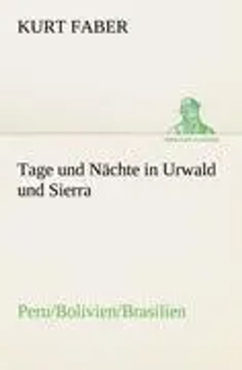Tage und Nächte in Urwald und Sierra | Peru/Bolivien/Brasilien | Kurt Faber | Taschenbuch | 268 S. | Deutsch | 2012 | TREDITION CLASSICS | EAN 9783842418639 - Faber, Kurt