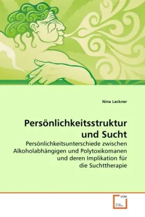 Persönlichkeitsstruktur und Sucht | Persönlichkeitsunterschiede zwischen Alkoholabhängigen und Polytoxikomanen und deren Implikation für die Suchttherapie | Nina Lackner | Taschenbuch | Deutsch - Lackner, Nina