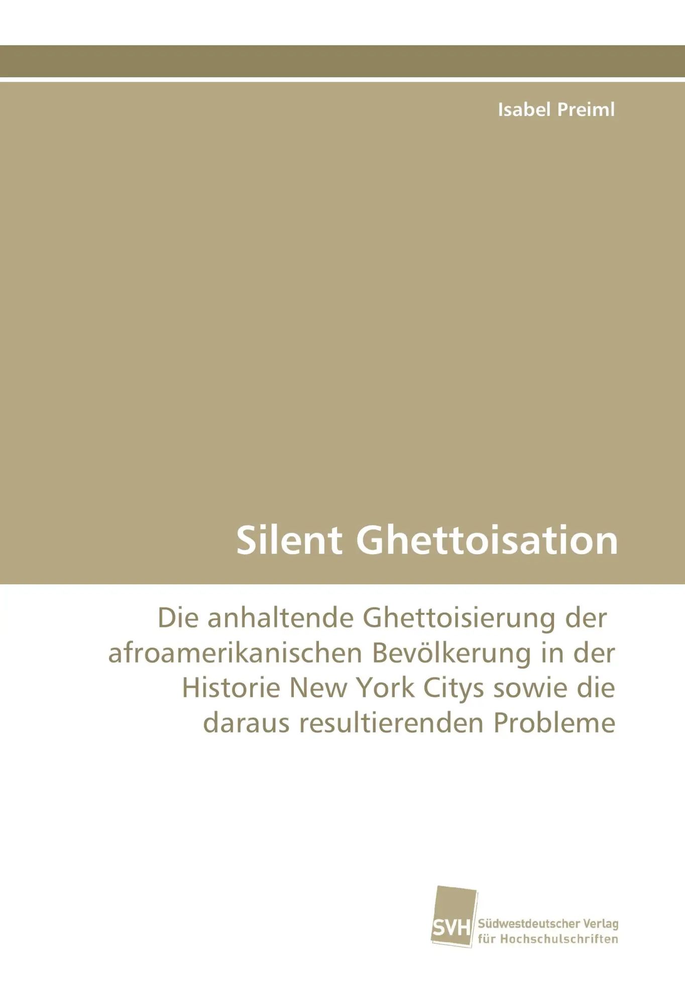 Silent Ghettoisation | Die anhaltende Ghettoisierung der afroamerikanischen Bevölkerung in der Historie New York Citys sowie die daraus resultierenden Probleme | Isabel Preiml | Taschenbuch | 632 S. - Preiml, Isabel