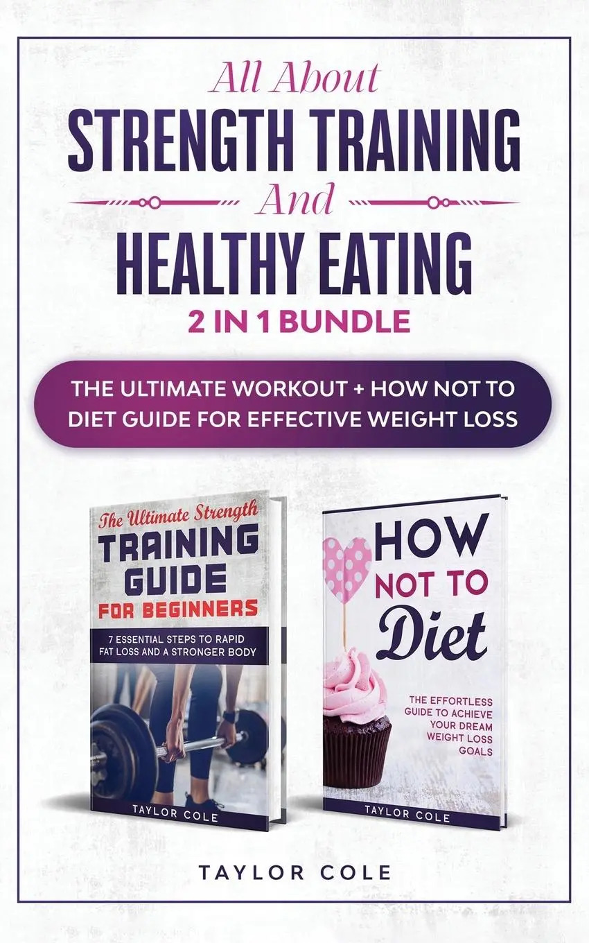 All about Strength Training and Healthy Eating - 2 in 1 Bundle | The Ultimate Workout + How Not to Diet Guide for Effective Weight Loss | Taylor Cole | Taschenbuch | Kartoniert / Broschiert | Englisch - Cole, Taylor