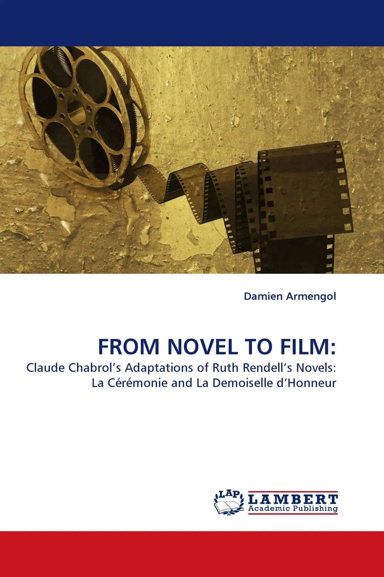 FROM NOVEL TO FILM: | Claude Chabrol's Adaptations of Ruth Rendell's Novels: La Cérémonie and La Demoiselle d'Honneur | Damien Armengol | Taschenbuch | 168 S. | Englisch | 2010 | EAN 9783838379357 - Armengol, Damien