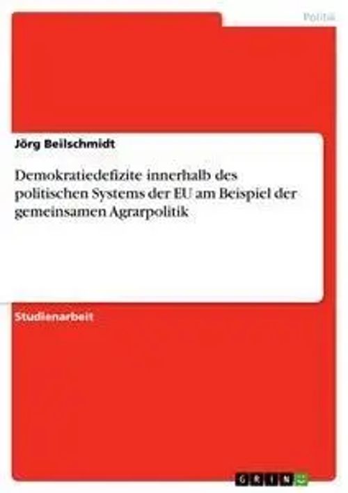 Demokratiedefizite innerhalb des politischen Systems der EU am Beispiel der gemeinsamen Agrarpolitik | Jörg Beilschmidt | Taschenbuch | 16 S. | Deutsch | 2010 | GRIN Verlag | EAN 9783640680160 - Beilschmidt, Jörg