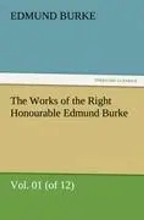 The Works of the Right Honourable Edmund Burke, Vol. 01 (of 12) | Edmund Burke | Taschenbuch | 400 S. | Englisch | 2011 | TREDITION CLASSICS | EAN 9783842477360 - Burke, Edmund