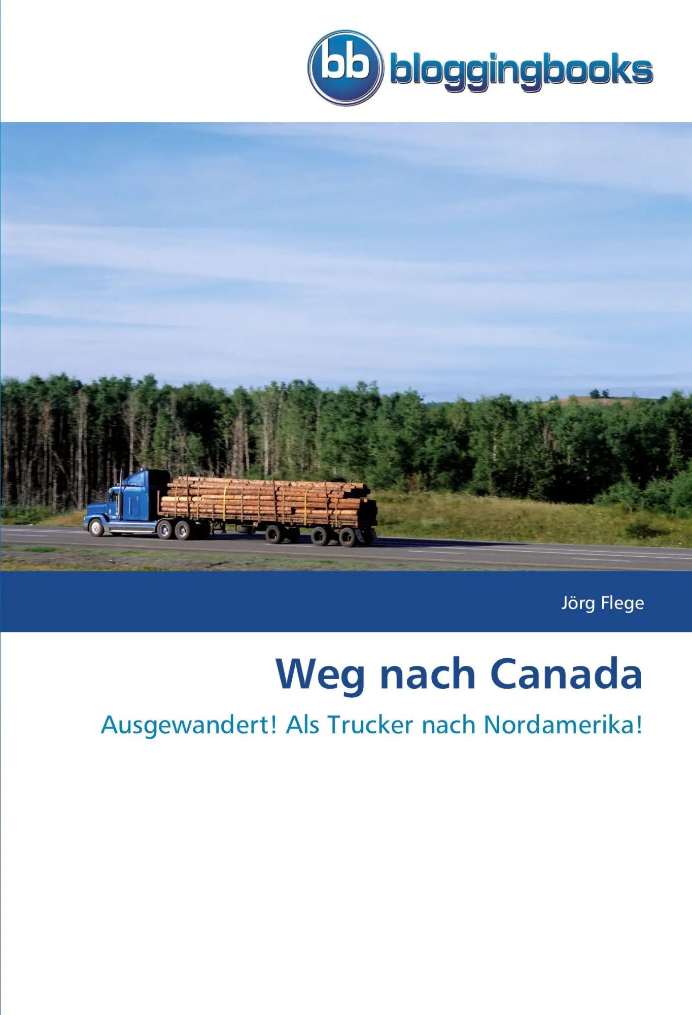 Weg nach Canada | Ausgewandert! Als Trucker nach Nordamerika! | Jörg Flege | Taschenbuch | 104 S. | Deutsch | 2012 | BloggingBooks | EAN 9783841770561 - Flege, Jörg