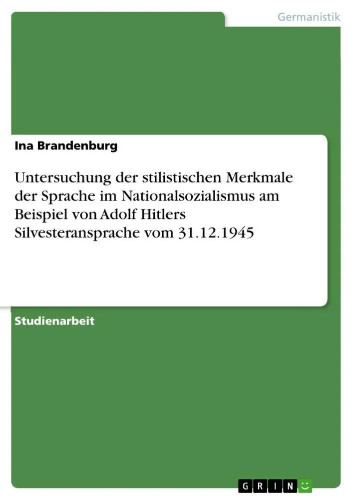 Untersuchung der stilistischen Merkmale der Sprache im Nationalsozialismus am Beispiel von Adolf Hitlers Silvesteransprache vom 31.12.1945 | Ina Brandenburg | Taschenbuch | 24 S. | Deutsch | 2010 - Brandenburg, Ina