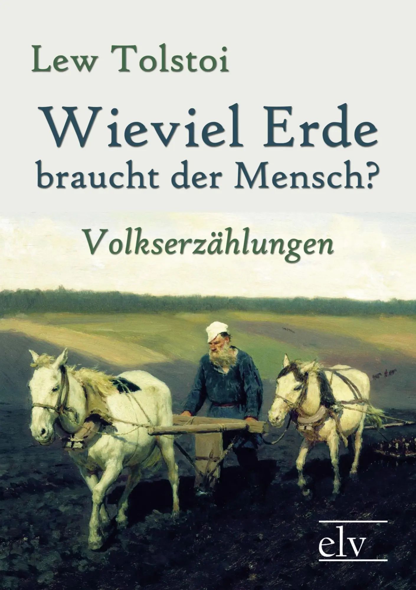 Wieviel Erde braucht der Mensch? | Volkserzählungen | Lew Nikolajewitsch Tolstoi | Taschenbuch | 260 S. | Deutsch | 2021 | Europäischer Literaturverlag | EAN 9783862671465 - Tolstoi, Lew Nikolajewitsch