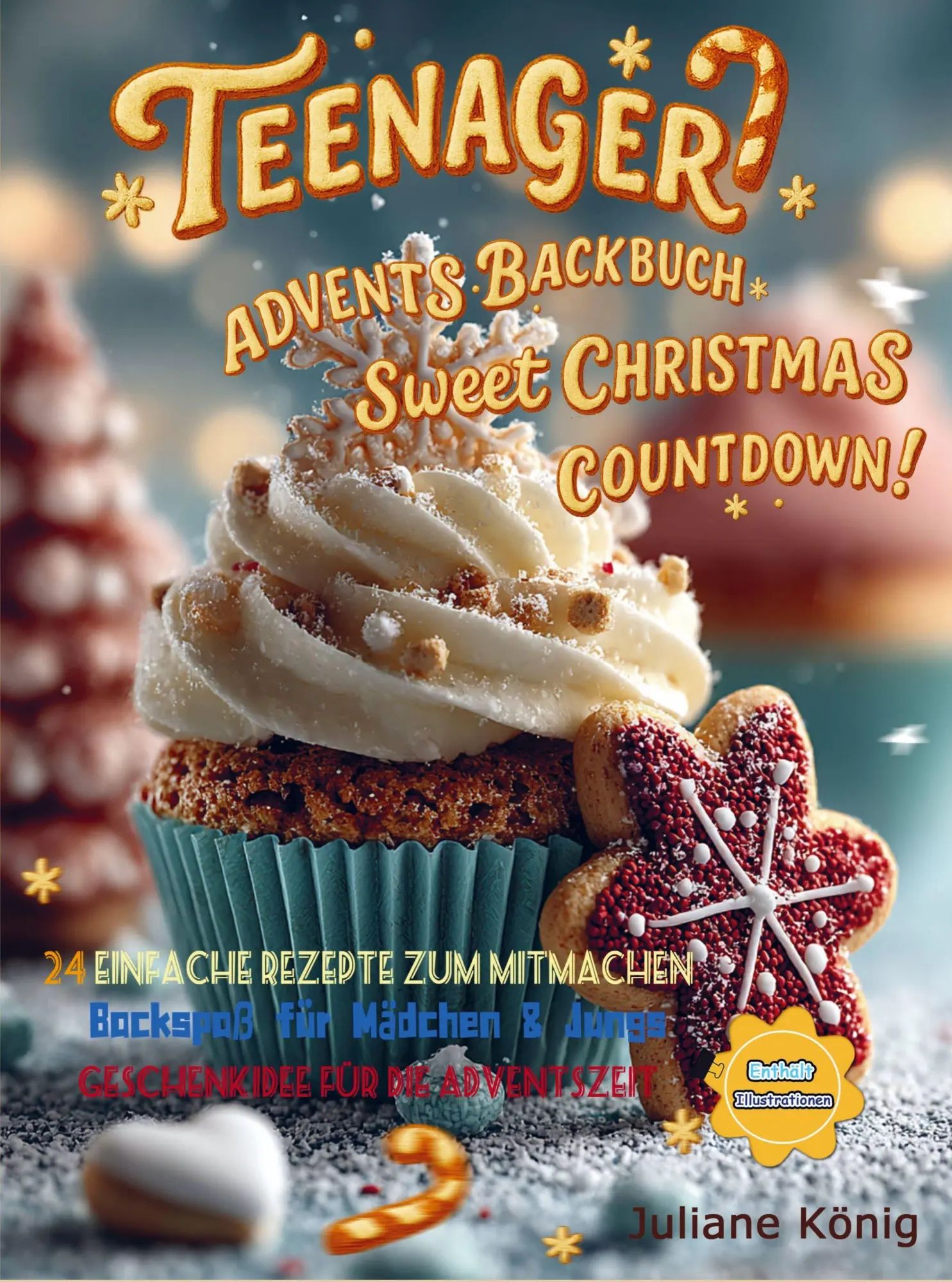 Teenager Advents-Backbuch - Sweet Christmas Countdown! | 24 einfache Rezepte zum Mitmachen Backspaß für Mädchen & Jungs Perfekt als Geschenk für die Adventszeit | Juliane König | Taschenbuch | 84 S. - Juliane König