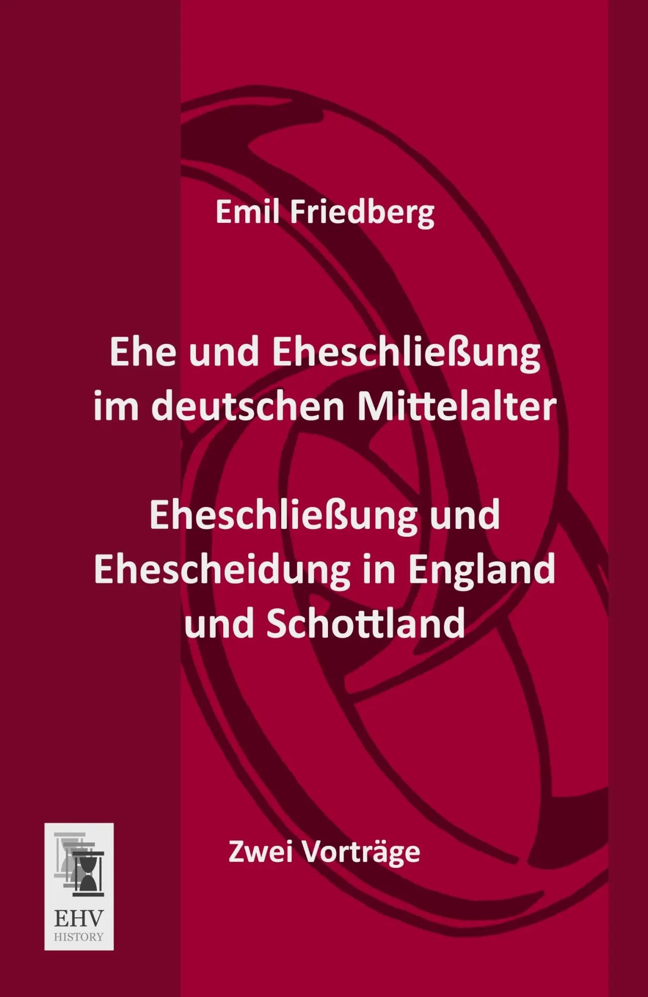 Ehe und Eheschließung im deutschen Mittelalter - Eheschließung und Ehescheidung in England und Schottland | Zwei Vorträge | Emil Friedberg | Taschenbuch | 72 S. | Deutsch | 2013 | EHV-History - Friedberg, Emil