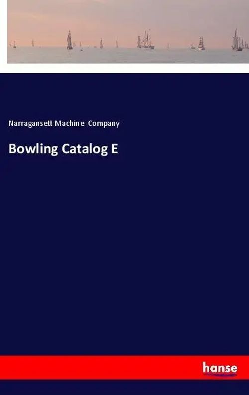 Bowling Catalog E | Narragansett Machine Company | Taschenbuch | 48 S. | Englisch | 2018 | hansebooks | EAN 9783337625870 - Company, Narragansett Machine
