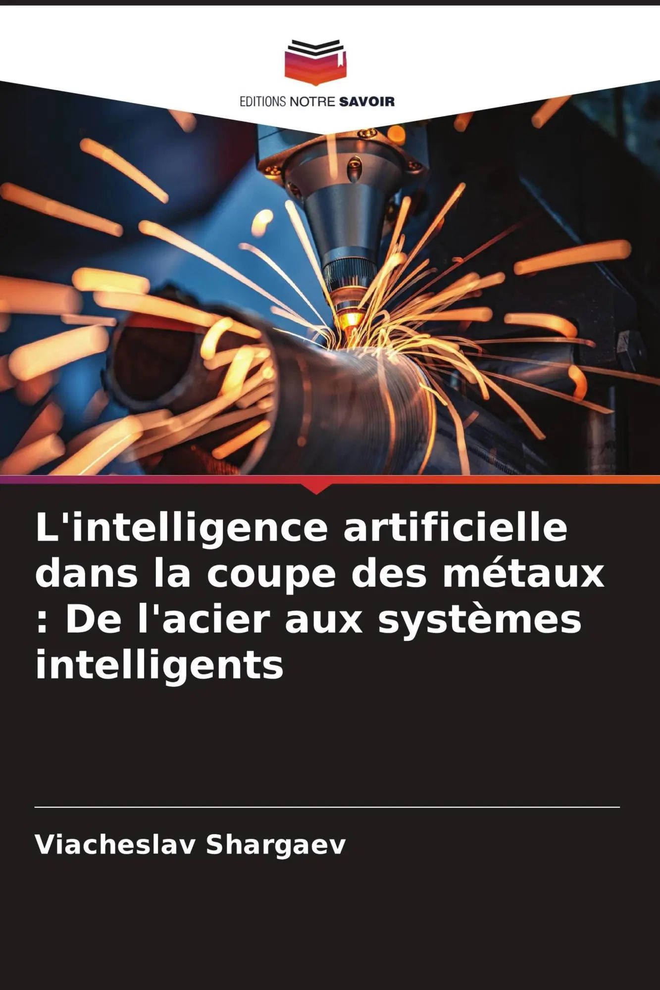 L'intelligence artificielle dans la coupe des métaux : De l'acier aux systèmes intelligents | Viacheslav Shargaev | Taschenbuch | Französisch | 2026 | Editions Notre Savoir | EAN 9786209528873 - Shargaev, Viacheslav