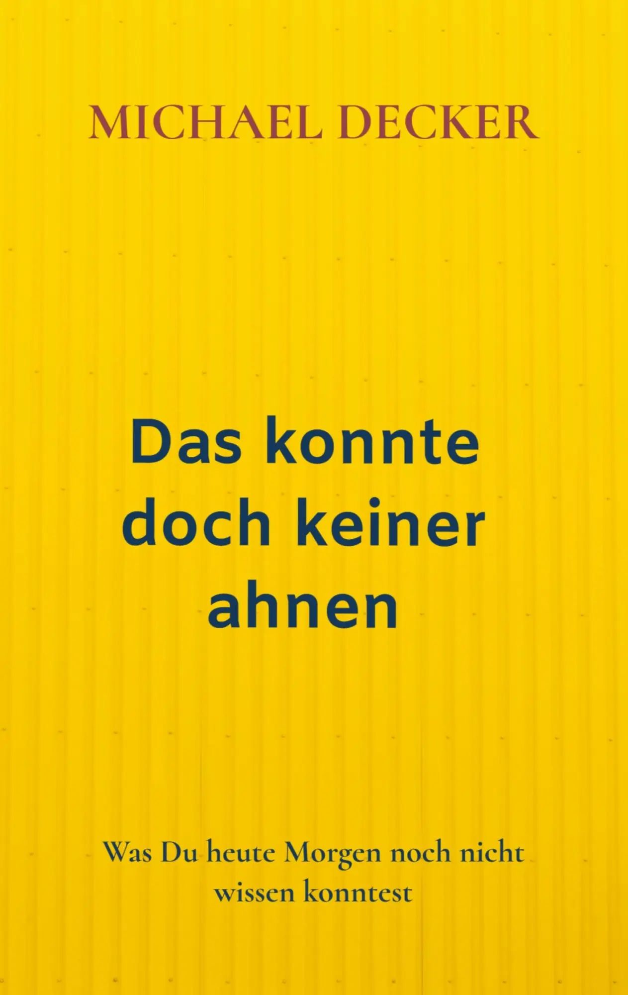 Das konnte doch keiner ahnen | Was Du heute Morgen noch nicht wissen konntest | Michael Decker | Taschenbuch | 200 S. | Deutsch | 2023 | Woll | EAN 9789403699073 - Michael Decker