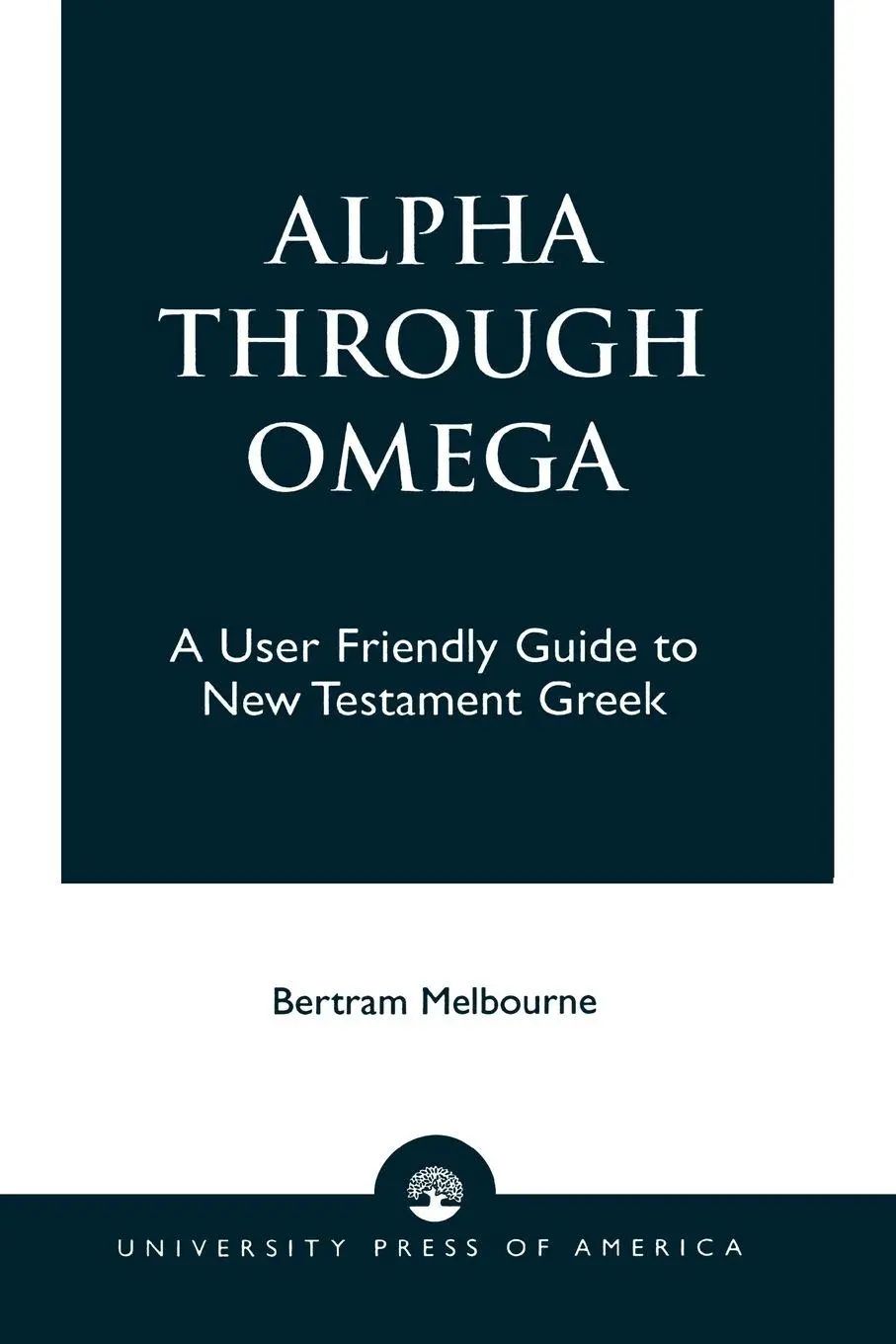 Alpha Through Omega | A User Friendly Guide to New Testament Greek | Bertram Melbourne | Taschenbuch | Kartoniert / Broschiert | Englisch | 1996 | University Press of America | EAN 9780761804574 - Melbourne, Bertram