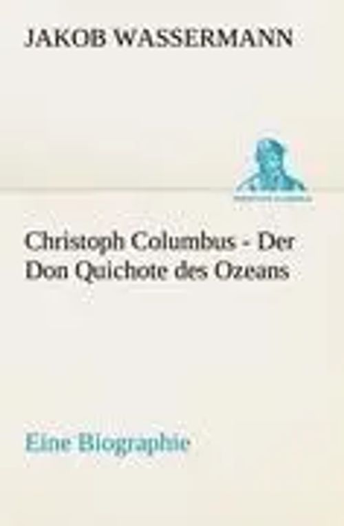Christoph Columbus - Der Don Quichote des Ozeans | Eine Biographie | Jakob Wassermann | Taschenbuch | 192 S. | Deutsch | 2012 | TREDITION CLASSICS | EAN 9783842494275 - Wassermann, Jakob