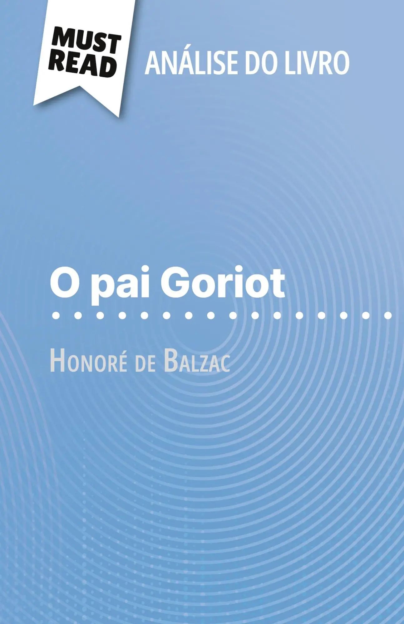 O pai Goriot de Honoré de Balzac (Análise do livro) | Análise completa e resumo pormenorizado do trabalho - Pierre Weber