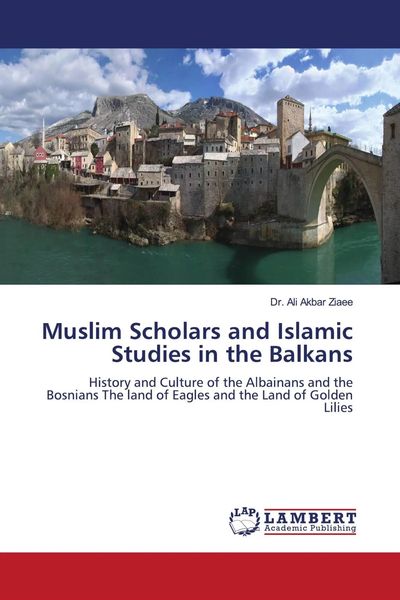 Muslim Scholars and Islamic Studies in the Balkans | History and Culture of the Albainans and the Bosnians The land of Eagles and the Land of Golden Lilies | Ali Akbar Ziaee | Taschenbuch | 172 S. - Ziaee, Ali Akbar