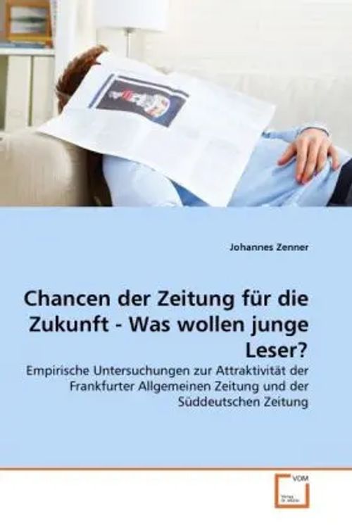Chancen der Zeitung für die Zukunft - Was wollen junge Leser? | Empirische Untersuchungen zur Attraktivität der Frankfurter Allgemeinen Zeitung und der Süddeutschen Zeitung | Johannes Zenner | Buch - Zenner, Johannes