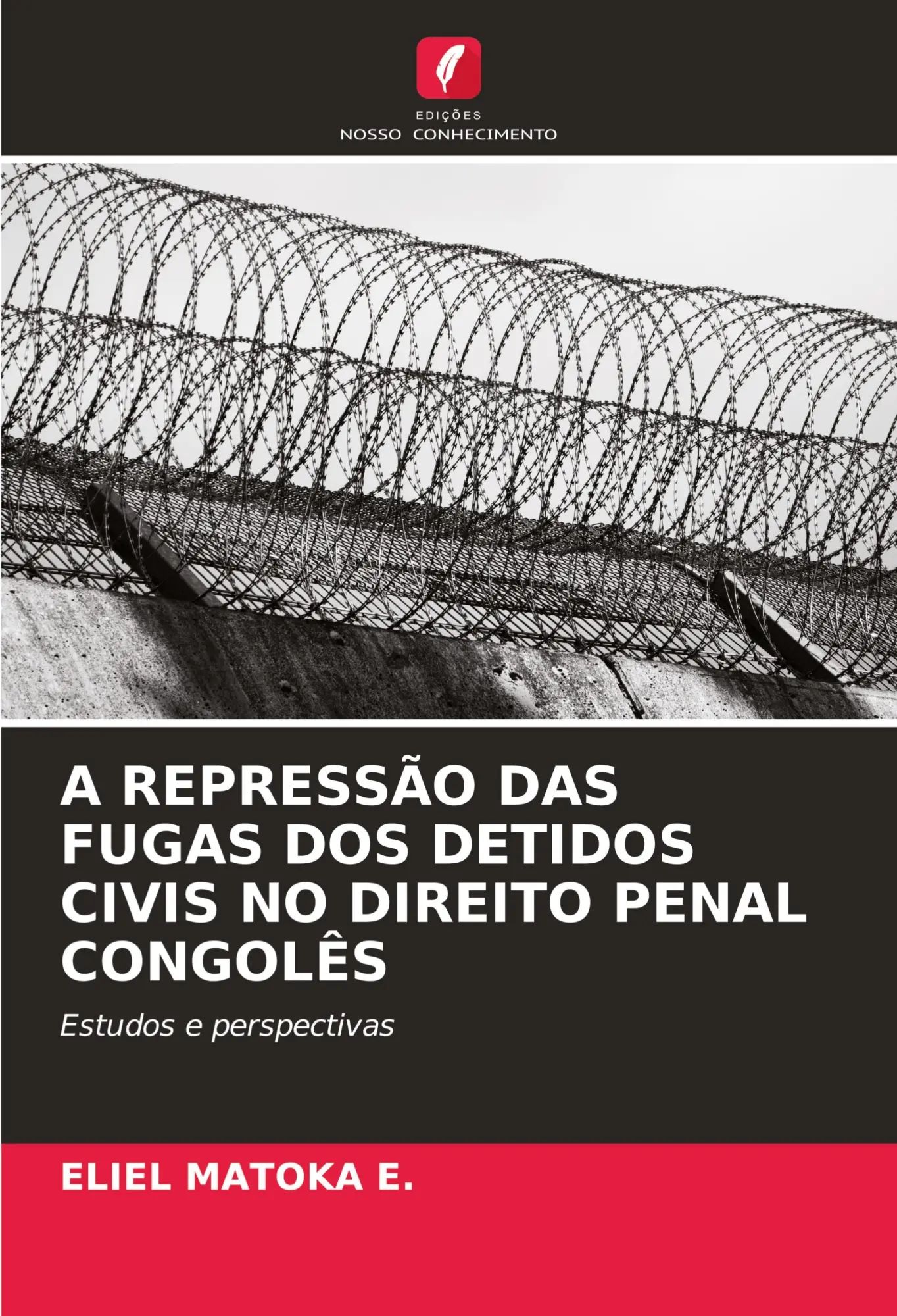 A REPRESSÃO DAS FUGAS DOS DETIDOS CIVIS NO DIREITO PENAL CONGOLÊS | Estudos e perspectivas | Eliel Matoka E. | Taschenbuch | Paperback | Portugiesisch | 2023 | Edições Nosso Conhecimento - Matoka E., Eliel