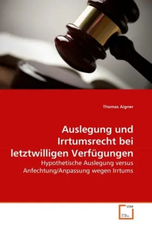 Auslegung und Irrtumsrecht bei letztwilligen Verfügungen | Hypothetische Auslegung versus Anfechtung/Anpassung wegen Irrtums | Thomas Aigner | Taschenbuch | Deutsch | VDM Verlag Dr. Müller - Aigner, Thomas