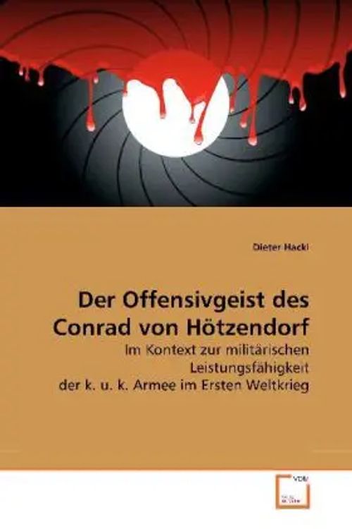 Der Offensivgeist des Conrad von Hötzendorf | Im Kontext zur militärischen Leistungsfähigkeit der k. u. k. Armee im Ersten Weltkrieg | Dieter Hackl | Taschenbuch | Deutsch | VDM Verlag Dr. Müller - Hackl, Dieter