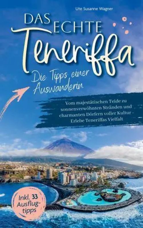 Das echte Teneriffa: Die Tipps einer Auswanderin | Vom majestätischen Teide zu sonnenverwöhnten Stränden und charmanten Dörfern voller Kultur Erlebe Teneriffas Vielfalt inkl 33 Ausflugtipps | Wagner - Wagner, Ute Susanne
