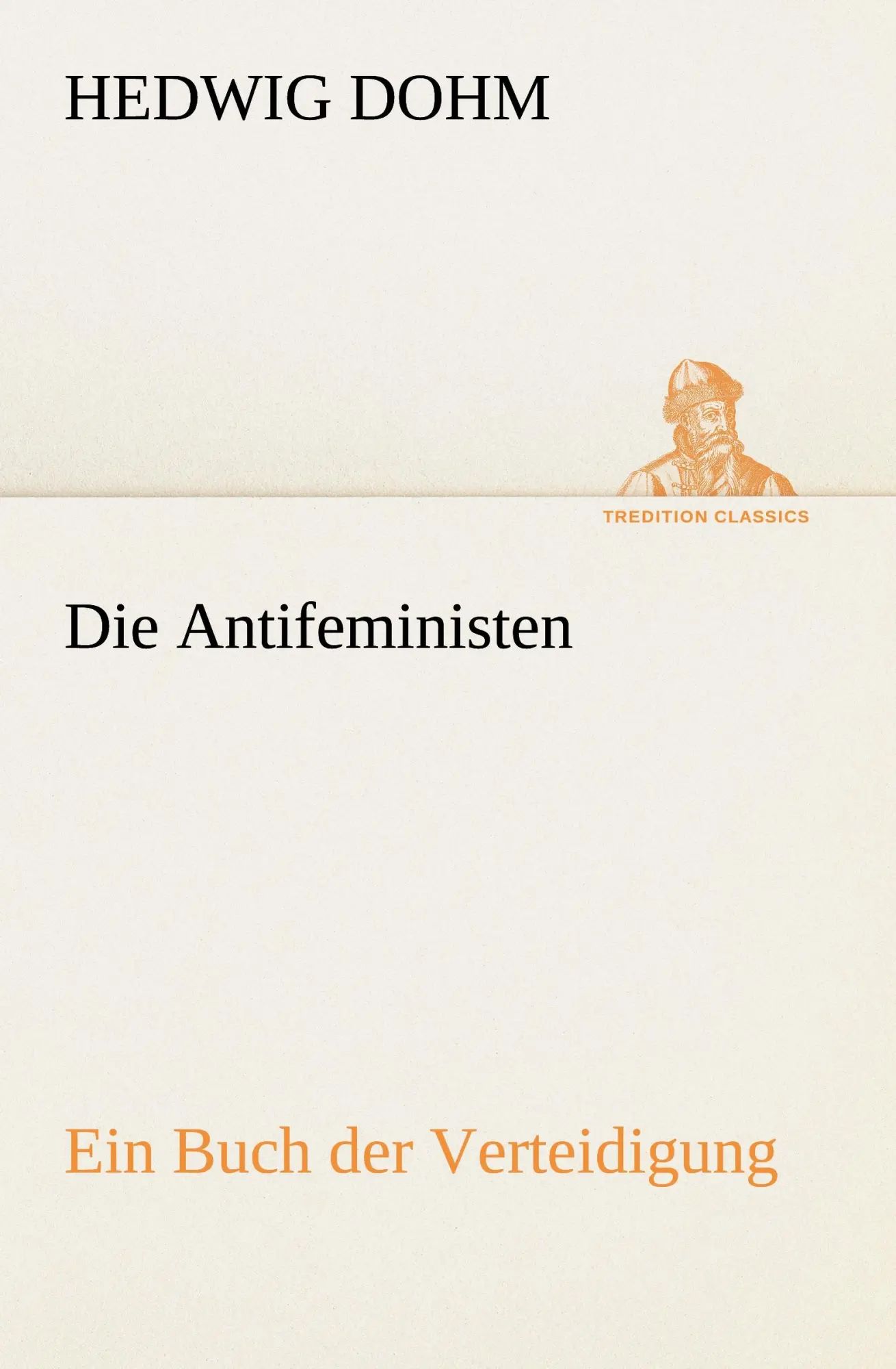 Die Antifeministen | Ein Buch der Verteidigung | Hedwig Dohm | Taschenbuch | 148 S. | Deutsch | 2012 | TREDITION CLASSICS | EAN 9783842415096 - Dohm, Hedwig