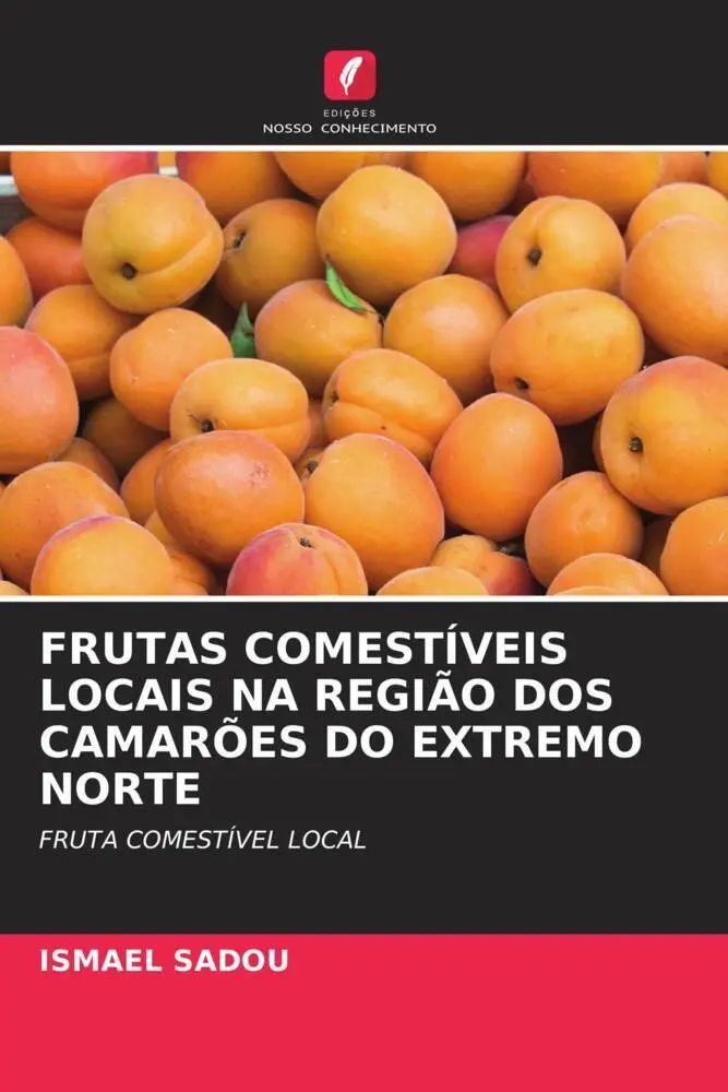 FRUTAS COMESTÍVEIS LOCAIS NA REGIÃO DOS CAMARÕES DO EXTREMO NORTE | FRUTA COMESTÍVEL LOCAL | Ismael Sadou | Taschenbuch | Portugiesisch | 2023 | Edições Nosso Conhecimento | EAN 9786205729496 - Sadou, Ismael