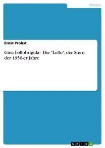 Cover: 9783656200000 | Gina Lollobrigida - Die "Lollo", der Stern der 1950-er Jahre | Probst