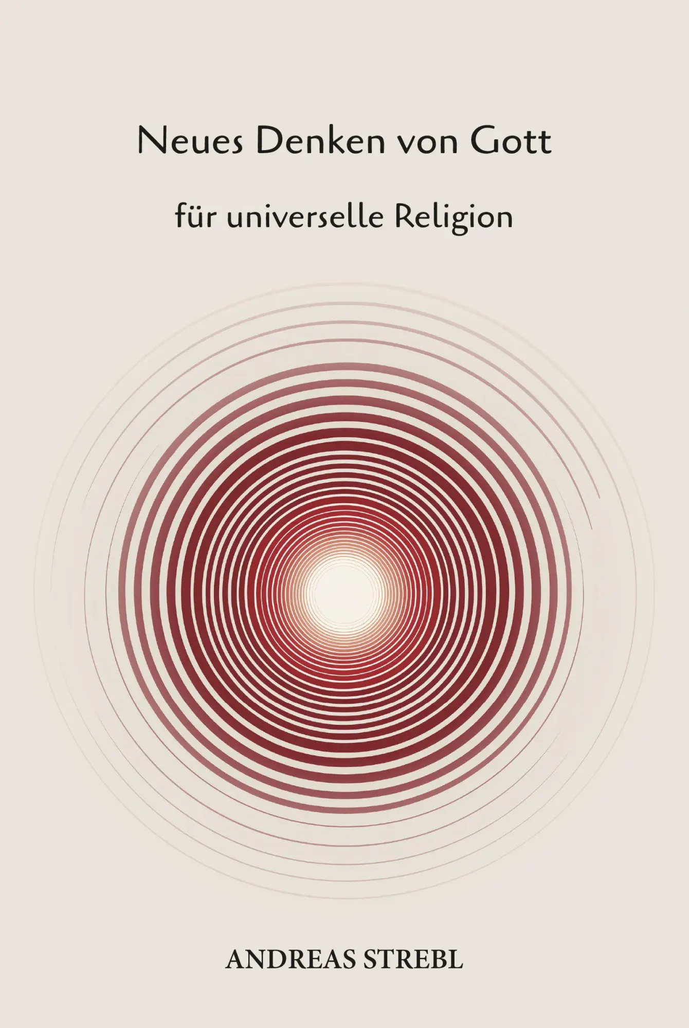 Cover: 9783995010100 | Neues Denken von Gott | für universelle Religion | Andreas Strebl