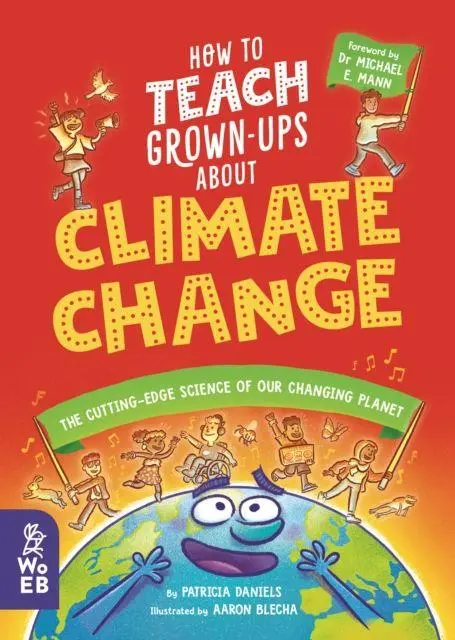 How to Teach Grown-Ups About Climate Change The cutting-edge science of our changing planet - Patricia Daniels Aaron Blecha Gebunden